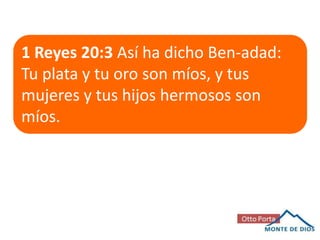 1 Reyes 20:3 Así ha dicho Ben-adad:
Tu plata y tu oro son míos, y tus
mujeres y tus hijos hermosos son
míos.

 