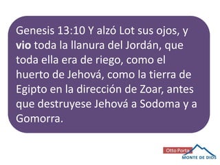 Genesis 13:10 Y alzó Lot sus ojos, y
vio toda la llanura del Jordán, que
toda ella era de riego, como el
huerto de Jehová, como la tierra de
Egipto en la dirección de Zoar, antes
que destruyese Jehová a Sodoma y a
Gomorra.

 