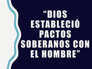 “DIOS
ESTABLECIÓ
PACTOS
SOBERANOS CON
EL HOMBRE”
 