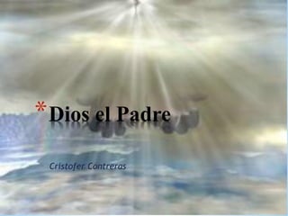 Cristofer Contreras
*Dios el Padre
 