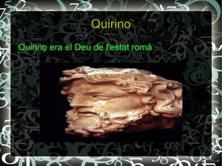 Quirino
Quirino era el Deu de l'estat romà
 