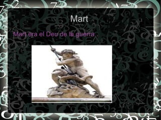 Mart
Mart era el Deu de la guerra .
 