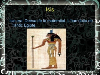 Isis
Isis era Deesa de la maternitat. L'han duita de
  l'antic Egipte.
 
