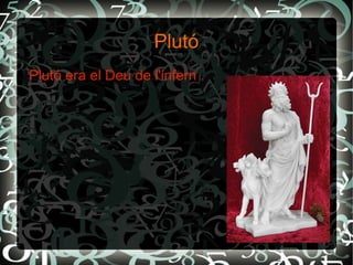 Plutó
Plutó era el Deu de l'infern .
 