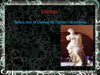 Venus
Venus era la Deesa de l'amor i la bellesa
 