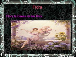 Flora

Flora la Deesa de les flors .
 