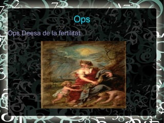 Ops
Ops Deesa de la fertilitat.
 
