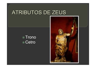  Trono
 Cetro
ATRIBUTOS DE ZEUS
 