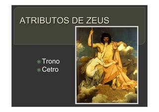  Trono
 Cetro
ATRIBUTOS DE ZEUS
 