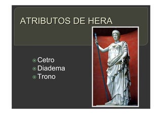 ATRIBUTOS DE HERA
 Cetro
 Diadema
 Trono
 