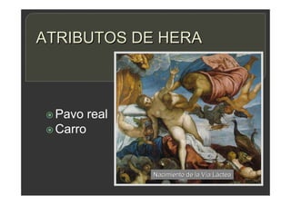 ATRIBUTOS DE HERA
 Pavo real
 Carro
Nacimiento de la Vía Láctea
 