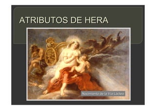 ATRIBUTOS DE HERA
Nacimiento de la Vía Láctea
 