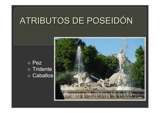 ATRIBUTOS DE POSEIDÓN
 Pez
 Tridente
 Caballos
 