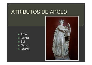 ATRIBUTOS DE APOLO
 Arco
 Cítara
 Sol
 Carro
 Laurel
 