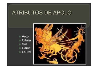ATRIBUTOS DE APOLO
 Arco
 Cítara
 Sol
 Carro
 Laurel
 