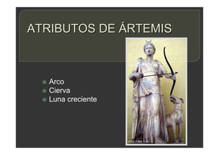ATRIBUTOS DE ÁRTEMIS
 Arco
 Cierva
 Luna creciente
 