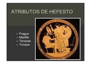 ATRIBUTOS DE HEFESTO
 Fragua
 Martillo
 Tenazas
 Yunque
 