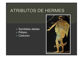 ATRIBUTOS DE HERMES
 Sandalias aladas
 Pétaso
 Caduceo
 