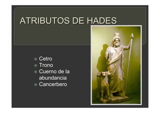 ATRIBUTOS DE HADES
 Cetro
 Trono
 Cuerno de la
abundancia
 Cancerbero
 