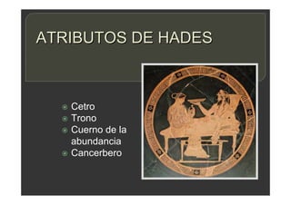 ATRIBUTOS DE HADES
 Cetro
 Trono
 Cuerno de la
abundancia
 Cancerbero
 