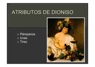 ATRIBUTOS DE DIONISO
 Pámpanos
 Uvas
 Tirso
 