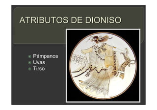 ATRIBUTOS DE DIONISO
 Pámpanos
 Uvas
 Tirso
 