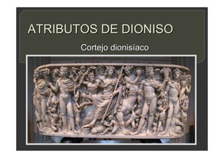 ATRIBUTOS DE DIONISO
Cortejo dionisíaco
 