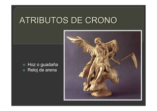 ATRIBUTOS DE CRONO
 Hoz o guadaña
 Reloj de arena
 