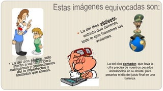 La del dios contador, que lleva la
cifra precisa de nuestros pecados
anotándolos en su libreta, para
pesarlos el día del juicio final en una
balanza.
 