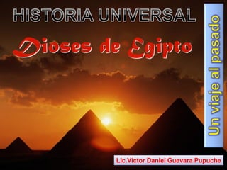 Dioses de Egipto

Lic.Víctor Daniel Guevara Pupuche

 