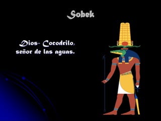 Sobek
Dios- Cocodrilo,
señor de las aguas.

 