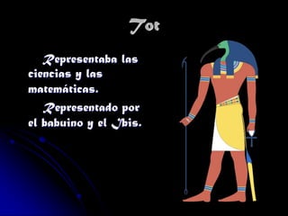 Tot
Representaba las
ciencias y las
matemáticas.
Representado por
el babuino y el Ibis.

 