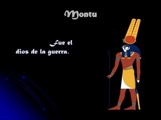 Montu
Fue el
dios de la guerra.

 