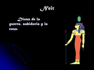 Neit
Diosa de la
guerra, sabiduria y la
caza.

 