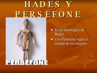 HADES Y PERSÉFONE Reina mitológica de Hades. Con Perséfone rigió el mundo de los muertos PERSÉFONE 