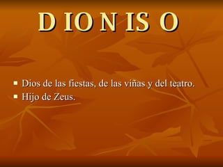 DIONISO Dios de las fiestas, de las viñas y del teatro. Hijo de Zeus. 