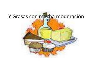 Y Grasas con mucha moderación