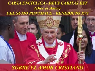 SOBRE EL AMOR CRISTIANO
CARTA ENCÍCLICA - DEUS CARITAS EST
(Dios es Amor)
DEL SUMO PONTÍFICE - BENEDICTO XVI
 
