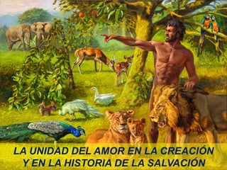 LA UNIDAD DEL AMOR EN LA CREACIÓN
Y EN LA HISTORIA DE LA SALVACIÓN
 