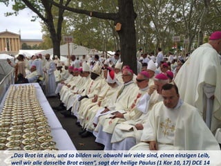 „Das Brot ist eins, und so bilden wir, obwohl wir viele sind, einen einzigen Leib,
weil wir alle dasselbe Brot essen“, sagt der heilige Paulus (1 Kor 10, 17) DCE 14
 