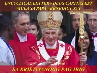 SA KRISTIYANONG PAG-IBIG
ENCYCLICAL LETTER - DEUS CARITAS EST
MULA SA PAPA - BENEDICT XVI
 