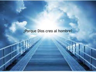 ¿Porque Dios creo al hombre?
 
