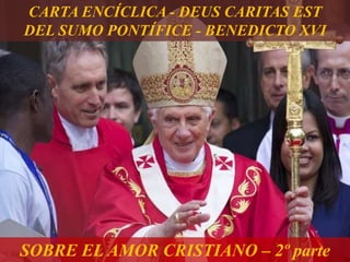 SOBRE EL AMOR CRISTIANO – 2º parte
CARTA ENCÍCLICA - DEUS CARITAS EST
DEL SUMO PONTÍFICE - BENEDICTO XVI
 