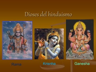 Dioses del hinduismo
Rama Krisnha Ganesha
 