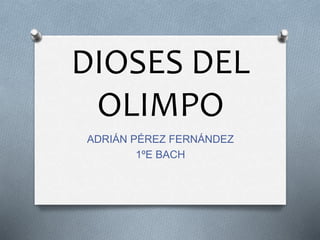 DIOSES DEL
OLIMPO
ADRIÁN PÉREZ FERNÁNDEZ
1ºE BACH
 