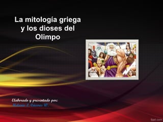 La mitología griega
  y los dioses del
       Olimpo




Elaborado y presentado por:
Melanie L. Cáceres W.
 