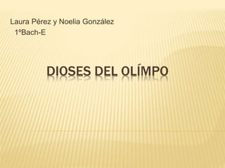 DIOSES DEL OLÍMPO
Laura Pérez y Noelia González
1ºBach-E
 