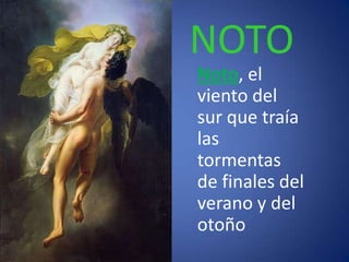 NOTO
Noto, el
viento del
sur que traía
las
tormentas
de finales del
verano y del
otoño
 