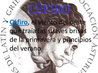 CÉFIRO
•Céfiro, el viento del oeste
que traía las suaves brisas
de la primavera y principios
del verano
 