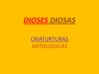 DIOSES DIOSAS CRIATURTURASMITOLOGICAS 